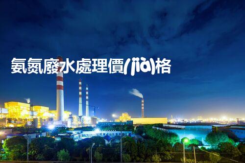氨氮廢水處理價(jià)格的秘密：你不知道的成本真相！